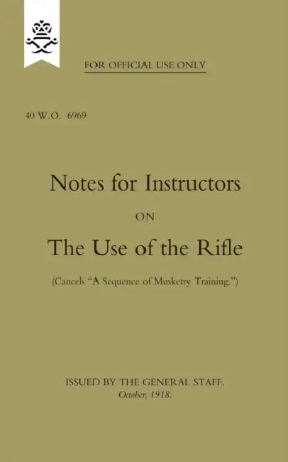 Notes for Instructors on The Use of the Rifle, October 1918 by The General Staff