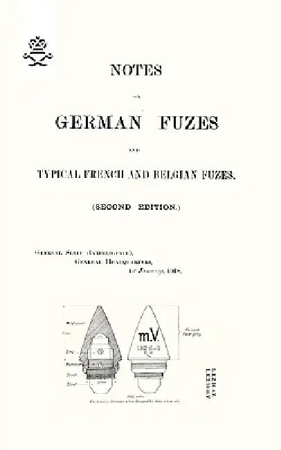 NOTES ON GERMAN FUZES AND TYPICAL FRENCH AND BELGIAN FUZES 1918; Second Edition by The General Staff
