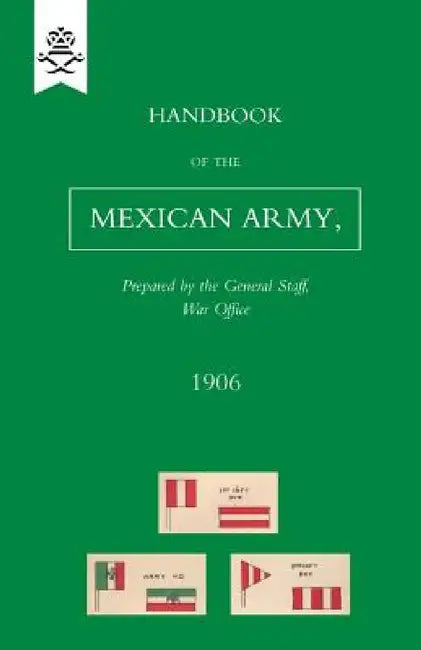 Handbook of the Mexican Army, 1906 by R. a. T War Office (Captain B. Atkinson