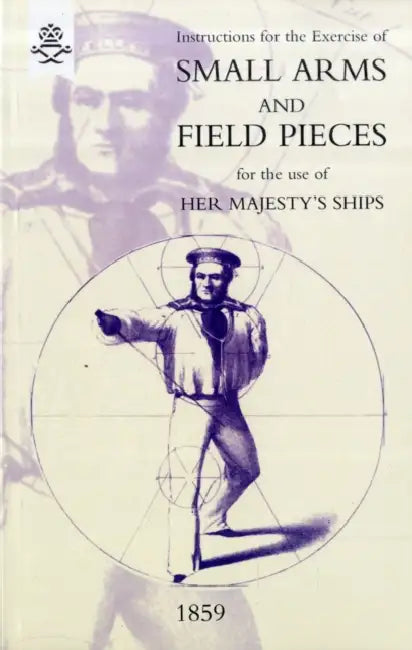 Instructions For The Exercise Of Small Arms, Field Pieces, etc. For the Use Of Her Majesty's Ships by The Admiralty