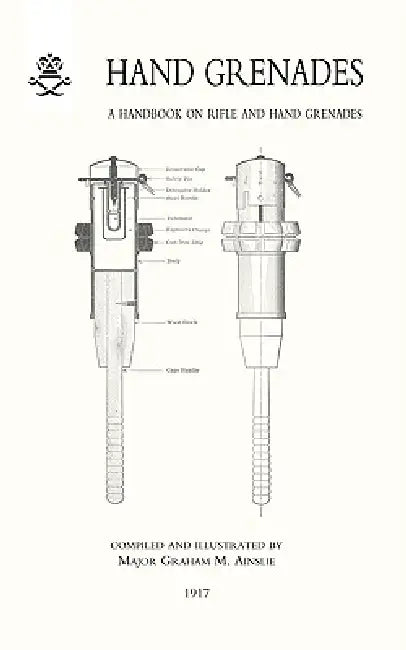 Hand Grenades: A Handbook on Rifle and Hand Grenades. 1917 by Major Graham M. Ainslie
