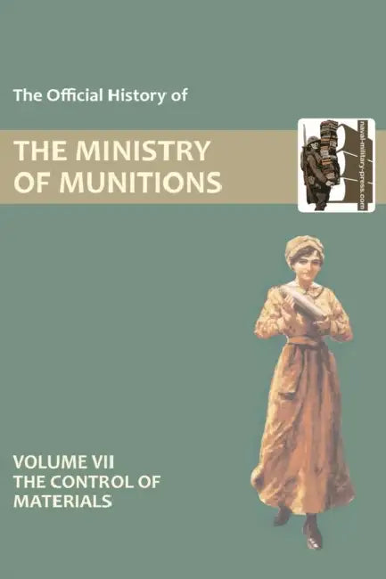 Official History of the Ministry of Munitions Volume VII: The Control of Materials by Hmso