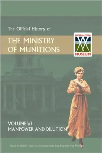Official History of the Ministry of Munitions Volume VI: Manpower and Dilution by Hmso