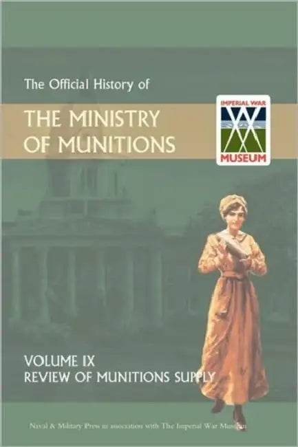 Official History of the Ministry of Munitions Volume IX: Review of Munitions Supply by Hmso