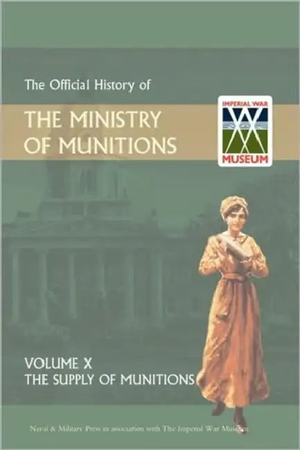 Official History of the Ministry of Munitions Volume X: The Supply of Munitions by Hmso