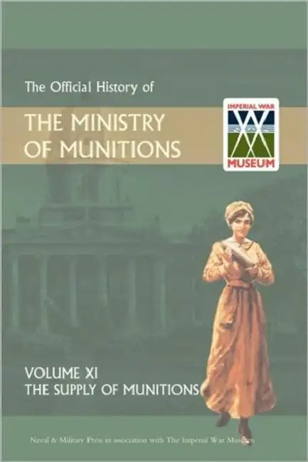 Official History of the Ministry of Munitions Volume XI: The Supply of Munitions by Hmso