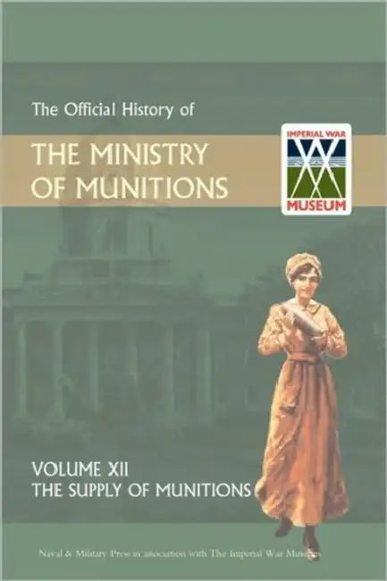 Official History of the Ministry of Munitions Volume XII: The Supply of Munitions by Hmso