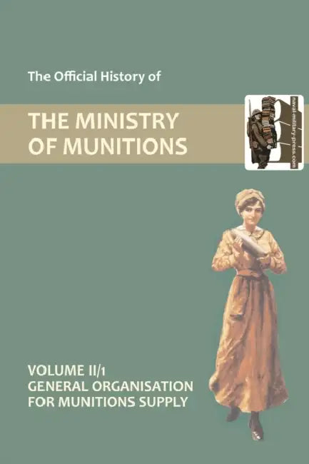 OFFICIAL HISTORY OF THE MINISTRY OF MUNITIONS VOLUME II, Part 1: General Organization for Munitions Supply by Hmso