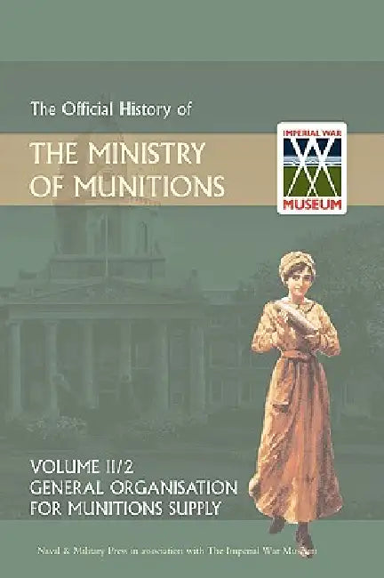 OFFICIAL HISTORY OF THE MINISTRY OF MUNITIONS VOLUME II, Part 1: General Organization for Munitions Supply by Hmso