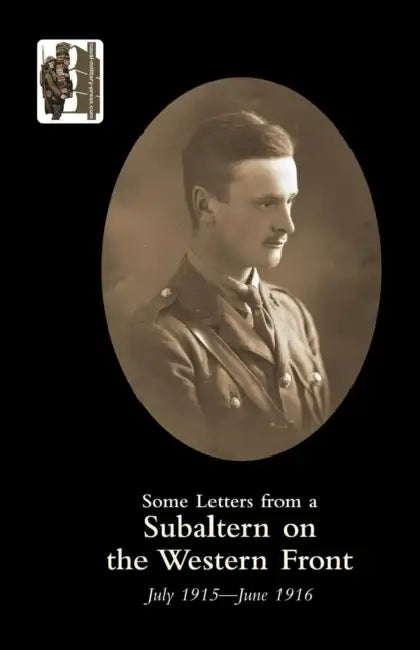 SOME LETTERS FROM A SUBALTERN ON THE WESTERN FRONT. July 1915-June 1916. by Lieut J. B. Hoyle M. C.