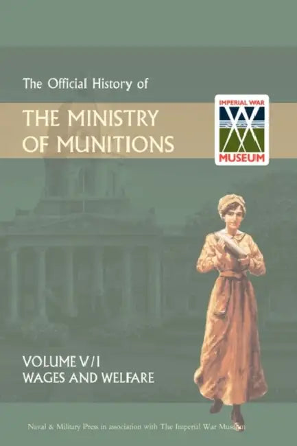 Official History of the Ministry of Munitionsvolume V: Wages and Welfare Pat 1 by Naval &. Military Press