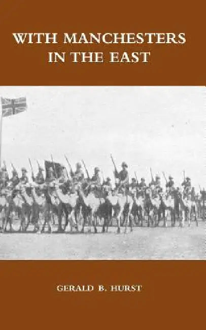 With Manchesters in the East by Gerald B. Hurst