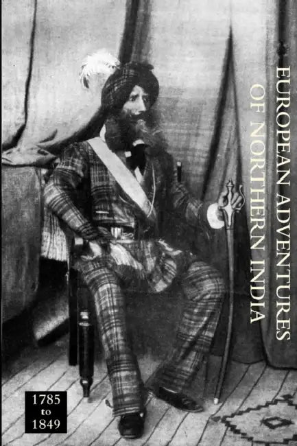 EUROPEAN ADVENTURERS OF NORTHERN INDIA 1785 to 1849 by C. Grey