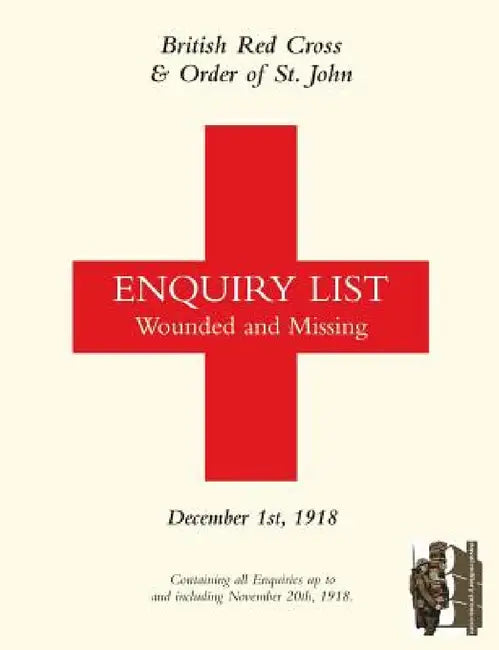 British Red Cross and Order of St John Enquiry List for Wounded and Missing: DECEMBER 1ST 1918 Part Two by British Red Cross