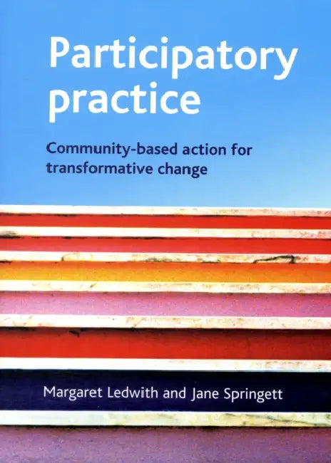 Participatory Practice: Community-Based Action for Transformative Change by Margaret Ledwith, Jane Springett