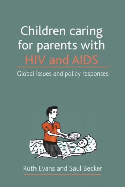 Children Caring for Parents with HIV and AIDS: Global Issues and Policy Responses by Ruth Evans, Saul Becker