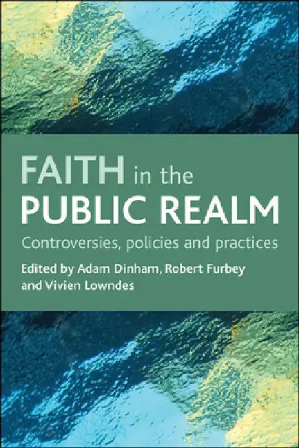 Faith in the Public Realm: Controversies, Policies and Practices by Adam Dinham