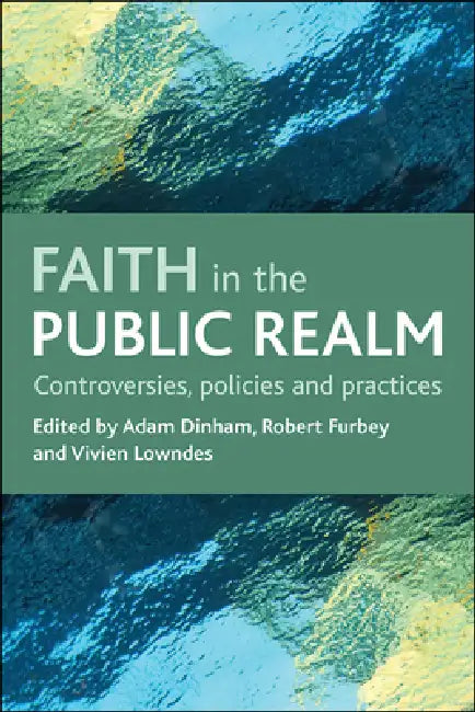 Faith in the Public Realm: Controversies, Policies and Practices by Adam Dinham, Robert Furbey, Vivien Lowndes
