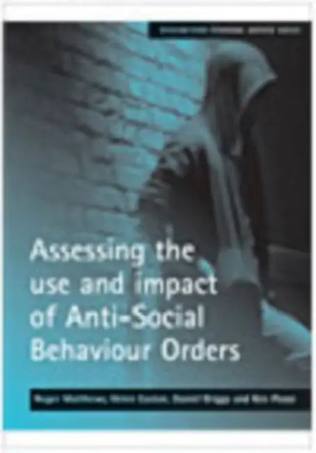 Assessing the Use and Impact of Anti-Social Behaviour Orders by Roger Matthews, Helen Easton, Daniel Briggs