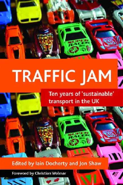 Traffic Jam: Ten Years of 'Sustainable' Transport in the UK by Iain Docherty