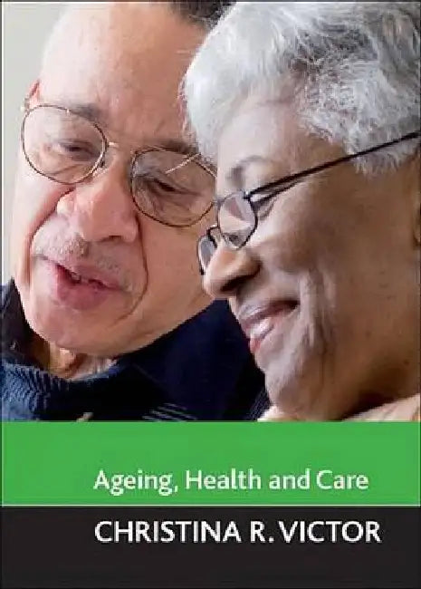 Ageing, Health and Care by Christina R. Victor