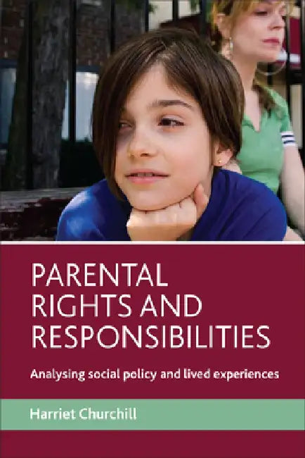 Parental Rights and Responsibilities: Analysing Social Policy and Lived Experiences by Harriet Churchill