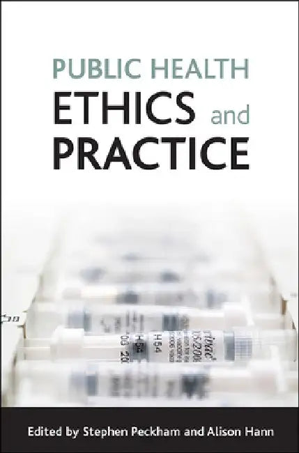 Public Health Ethics and Practice by Stephen Peckham