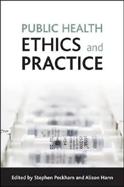 Public Health Ethics and Practice by Stephen Peckham, Alison Hann