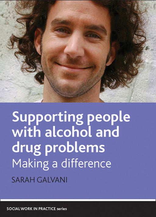 Supporting People With Alcohol And Drug Problems: Making a Difference by Sarah Galvani