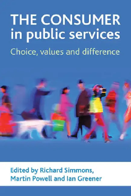 The Consumer in Public Services: Choice, Values and Difference by Richard Simmons