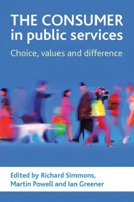 The Consumer in Public Services: Choice, Values and Difference by Richard Simmons, Martin Powell, Ian Greener
