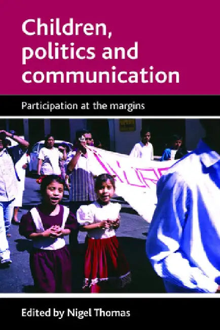 Children, Politics and Communication: Participation at the Margins by Nigel Thomas