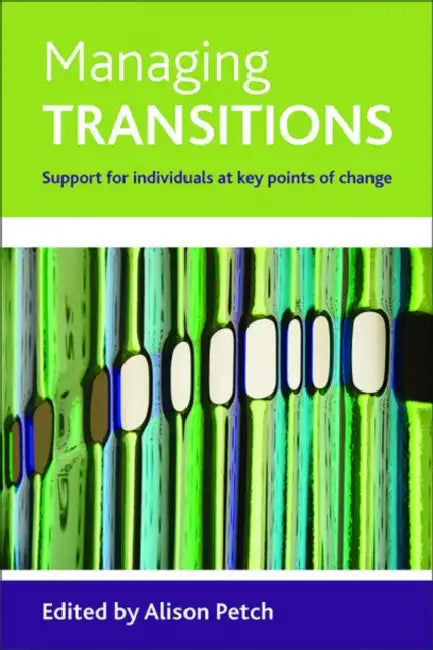 Managing Transitions: Support for Individuals at Key Points of Change by Alison Petch