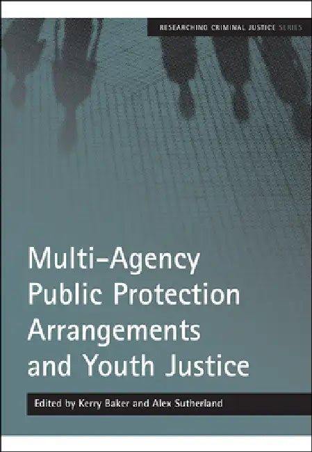 Multi-Agency Public Protection Arrangements and Youth Justice by Kerry Baker, Alex Sutherland