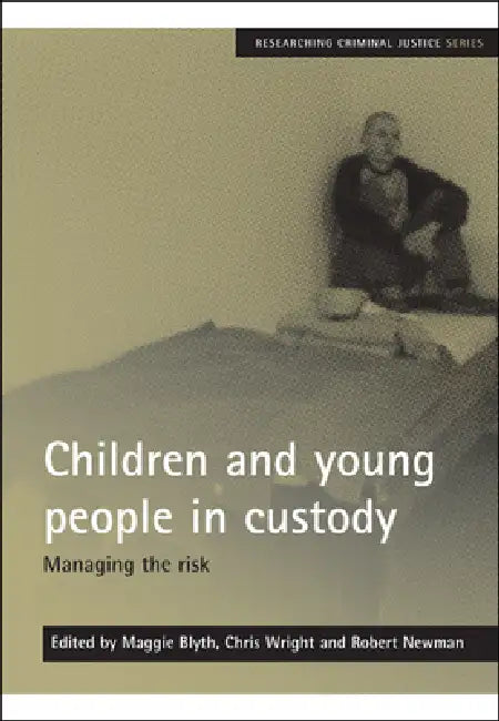 Children and Young People in Custody: Managing the Risk by Maggie Blyth, Chris Wright, Robert Newman