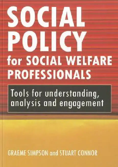 Social Policy for Social Welfare Professionals: Tools for Understanding, Analysis and Engagement by Graeme Simpson
