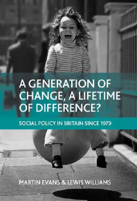 A Generation of Change, a Lifetime of Difference?: Social Policy in Britain Since 1979 by Martin Evans, Lewis Williams
