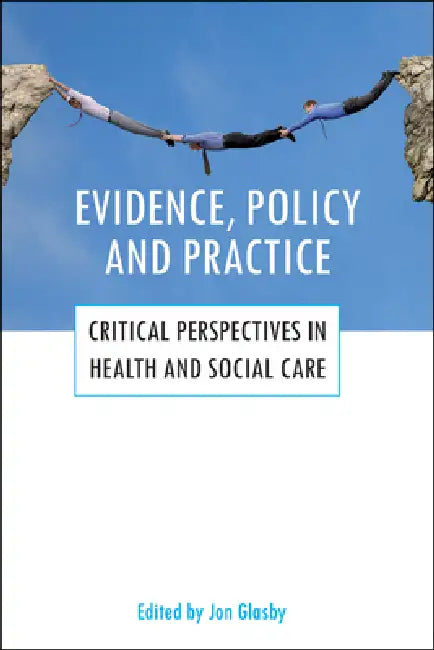 Evidence, Policy and Practice: Critical Perspectives in Health and Social Care by Jon Glasby