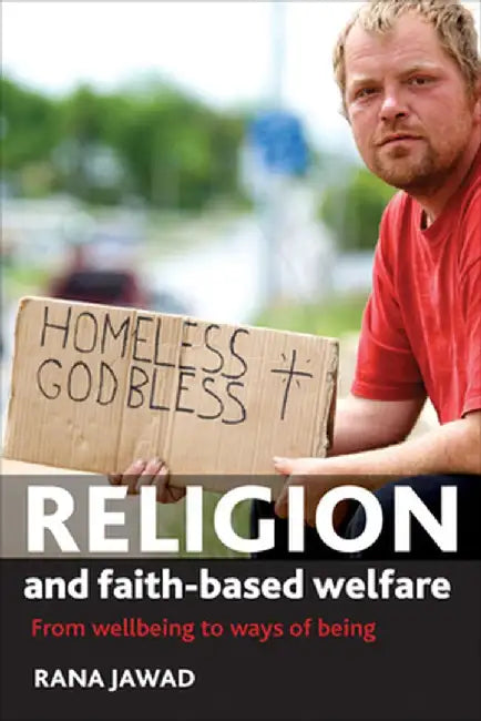 Religion And Faith-Based Welfare: From Wellbeing to Ways of Being by Rana Jawad
