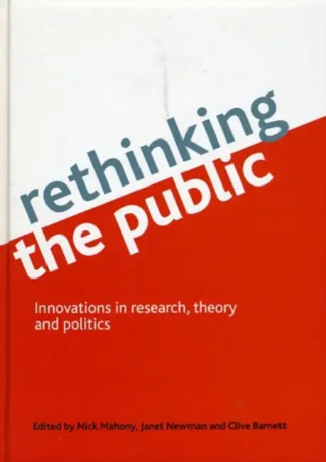 Rethinking the Public: Innovations in Research, Theory and Politics by Nick Mahony, Janet Newman, Clive Barnett