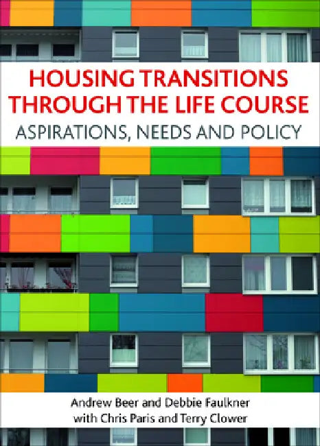 Housing Transitions Through the Life Course: Aspirations, Needs and Policy by Andrew Beer, Debbie Faulkner, Chris Paris