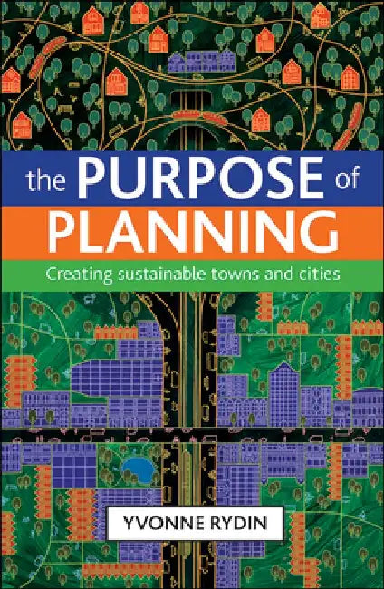 The Purpose of Planning: Creating Sustainable Towns and Cities by Yvonne Rydin
