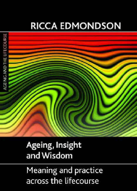 Ageing, Insight and Wisdom: Meaning and Practice Across the Lifecourse by Ricca Edmondson