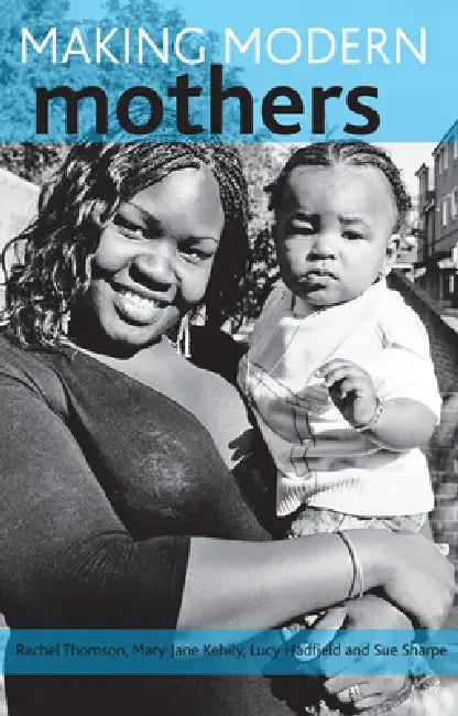 Making Modern Mothers by Rachel Thomson, Mary Jane Kehily, Lucy Hadfield