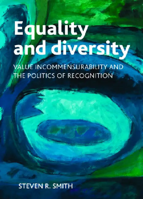 Equality and Diversity: Value Incommensurability and the Politics of Recognition by Steven Smith
