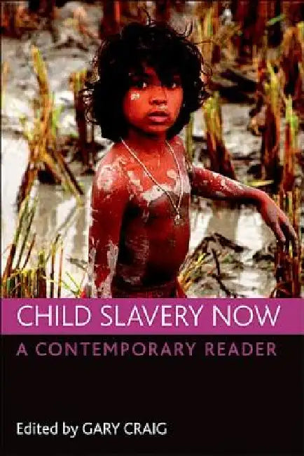Child Slavery Now: A Contemporary Reader by Gary Craig