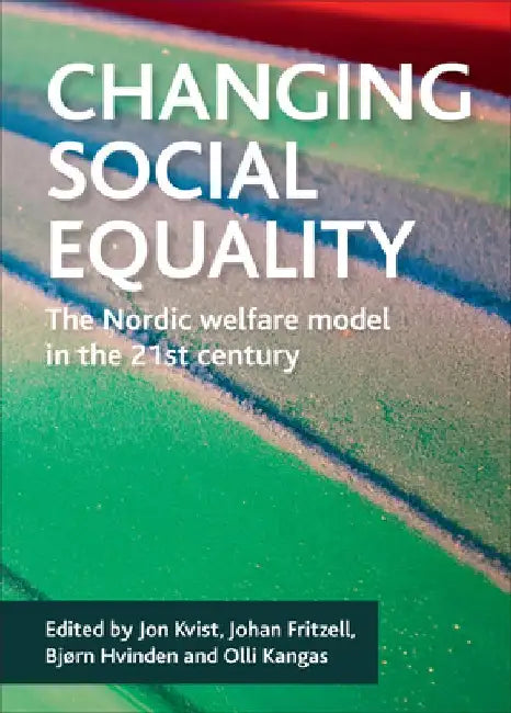 Changing Social Equality: The Nordic Welfare Model in the 21st Century by Jon Kvist