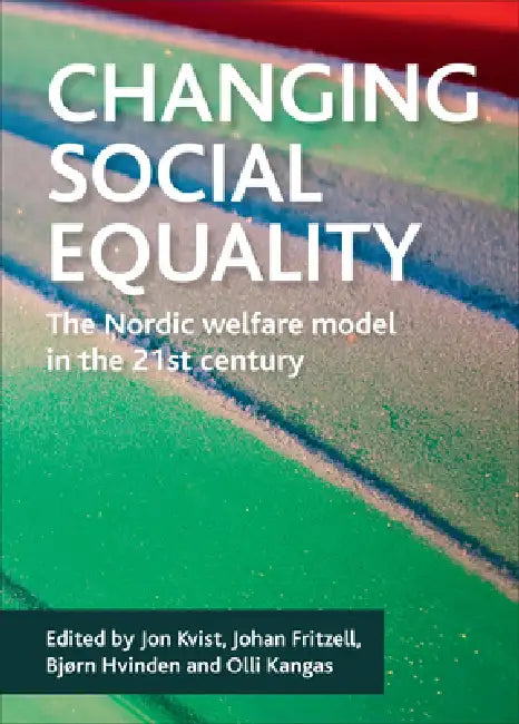 Changing Social Equality: The Nordic Welfare Model in the 21st Century by Jon Kvist, Johan Fritzell, Bjorn Hvinden