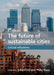 The Future of Sustainable Cities: Critical Reflections by John Flint, Mike Raco