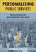 Personalising Public Services: Understanding the Personalisation Narrative by Catherine Needham